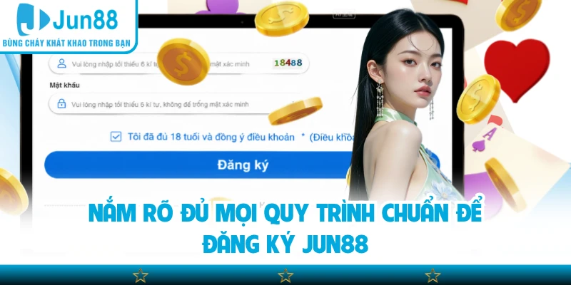 Nắm rõ đủ mọi quy trình chuẩn để đăng ký Jun88