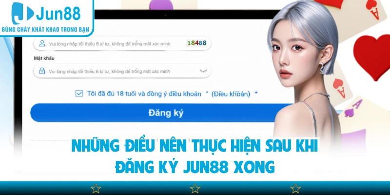 Những điều nên thực hiện sau khi đăng ký Jun88 xong