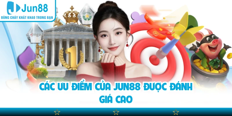 Các ưu điểm của Jun88 được đánh giá cao