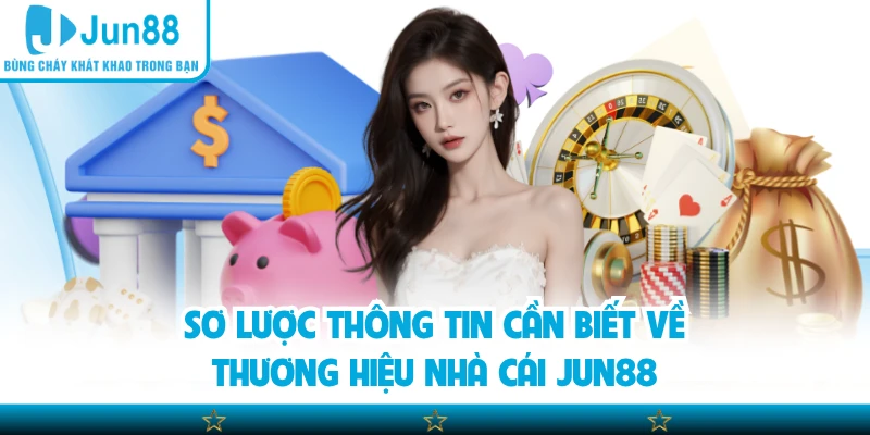 Sơ lược thông tin cần biết về thương hiệu nhà cái Jun88